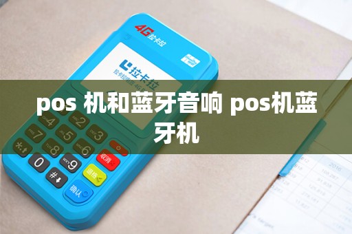 pos 机和蓝牙音响 pos机蓝牙机