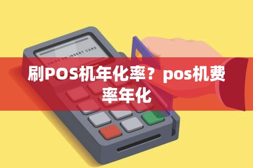 刷POS机年化率？pos机费率年化