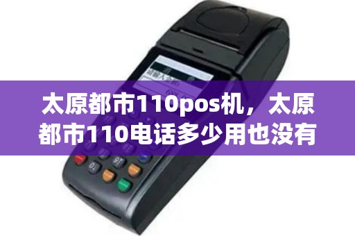 太原都市110pos机，太原都市110电话多少用也没有