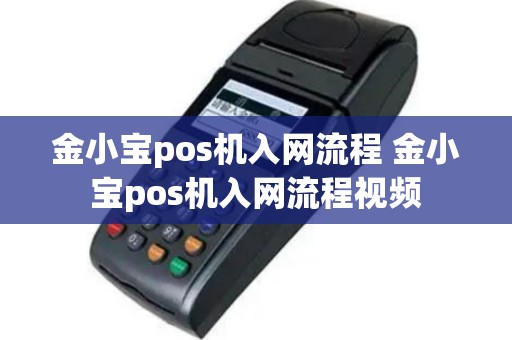 金小宝pos机入网流程 金小宝pos机入网流程视频