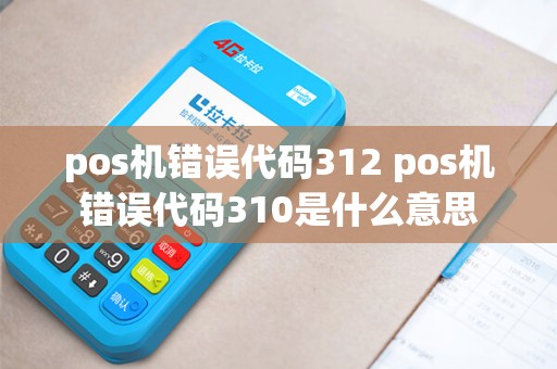 pos机错误代码312 pos机错误代码310是什么意思