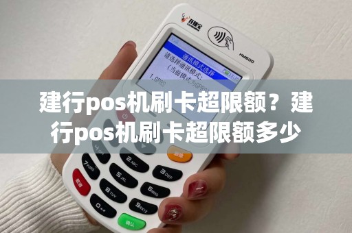 建行pos机刷卡超限额？建行pos机刷卡超限额多少