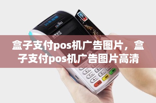 盒子支付pos机广告图片，盒子支付pos机广告图片高清