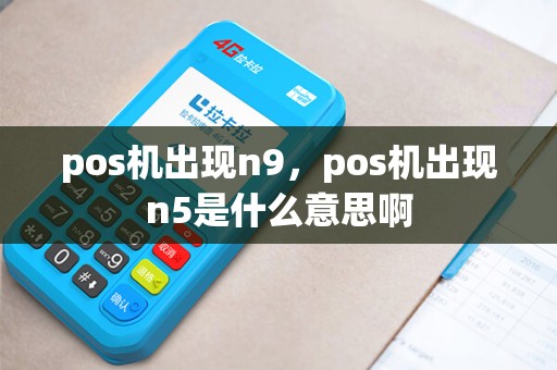 pos机出现n9，pos机出现n5是什么意思啊