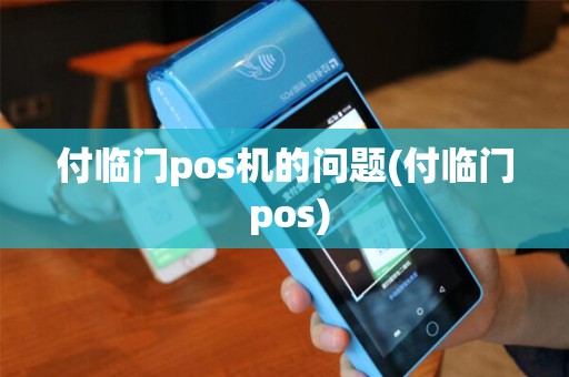 付临门pos机的问题(付临门 pos)