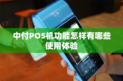 中付POS机功能怎样有哪些使用体验