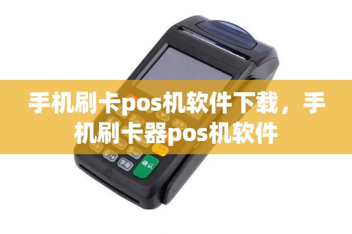 手机刷卡pos机软件下载，手机刷卡器pos机软件