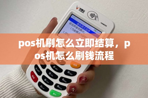 pos机刷怎么立即结算，pos机怎么刷钱流程