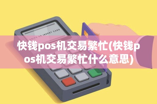 快钱pos机交易繁忙(快钱pos机交易繁忙什么意思)