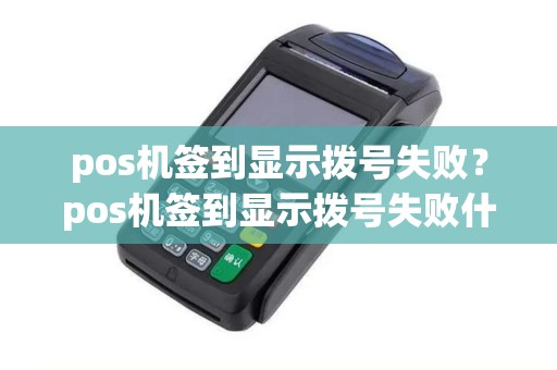 pos机签到显示拨号失败？pos机签到显示拨号失败什么意思