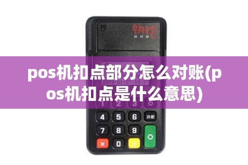 pos机扣点部分怎么对账(pos机扣点是什么意思)