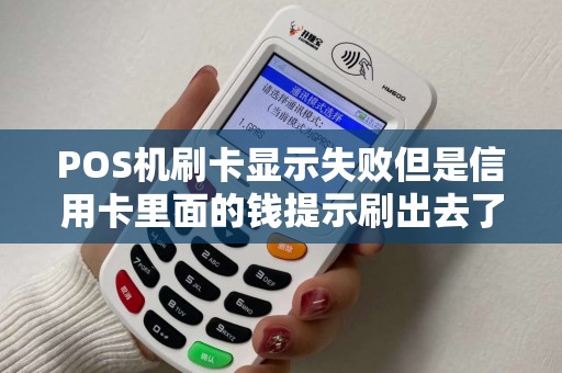 POS机刷卡显示失败但是信用卡里面的钱提示刷出去了怎么办