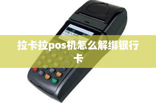 拉卡拉pos机怎么解绑银行卡