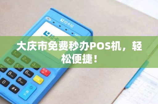 大庆市免费秒办POS机，轻松便捷！