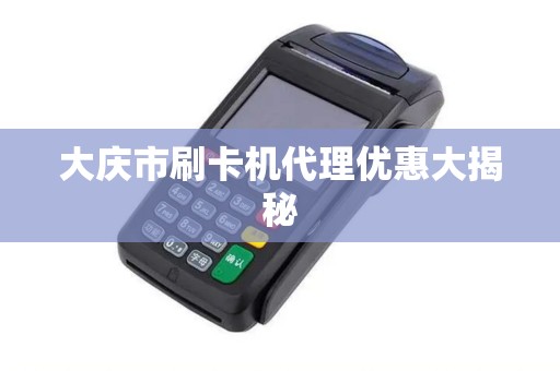 大庆市刷卡机代理优惠大揭秘