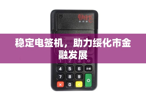 稳定电签机，助力绥化市金融发展