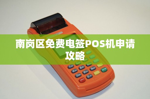 南岗区免费电签POS机申请攻略