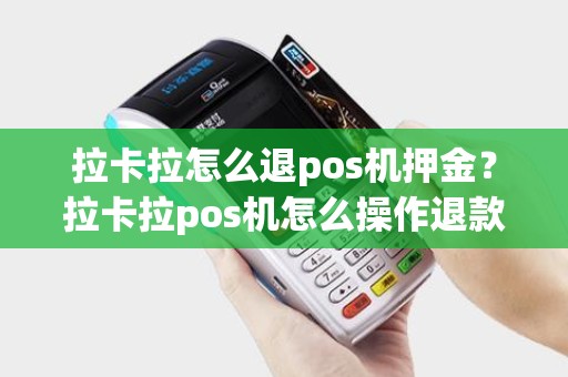 拉卡拉怎么退pos机押金？拉卡拉pos机怎么操作退款流程