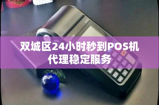 双城区24小时秒到POS机代理稳定服务