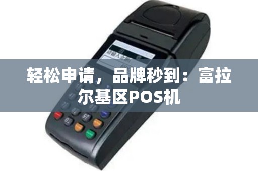 轻松申请，品牌秒到：富拉尔基区POS机