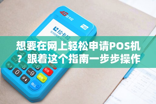 想要在网上轻松申请POS机？跟着这个指南一步步操作！