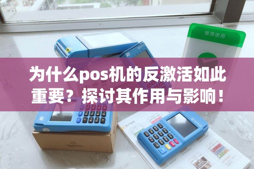 为什么pos机的反激活如此重要？探讨其作用与影响！