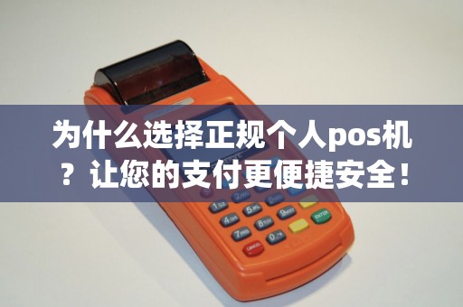 为什么选择正规个人pos机？让您的支付更便捷安全！