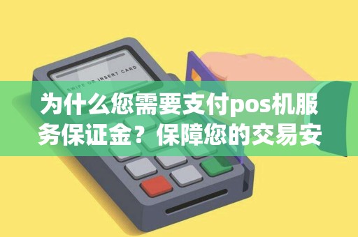 为什么您需要支付pos机服务保证金？保障您的交易安全！