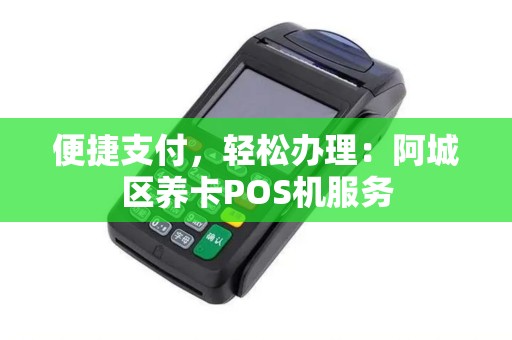 便捷支付，轻松办理：阿城区养卡POS机服务