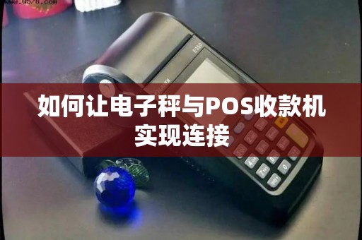 如何让电子秤与POS收款机实现连接