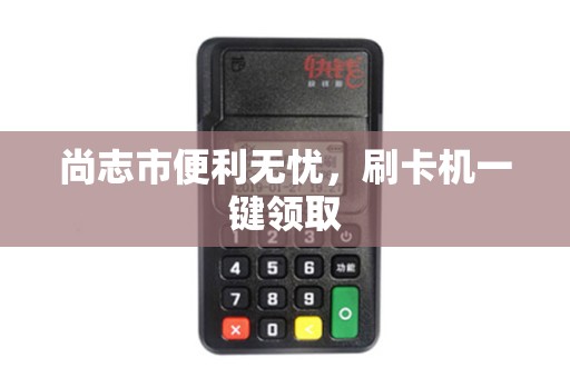 尚志市便利无忧，刷卡机一键领取