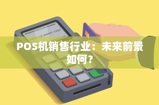 POS机销售行业：未来前景如何？