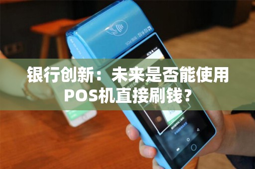 银行创新：未来是否能使用POS机直接刷钱？