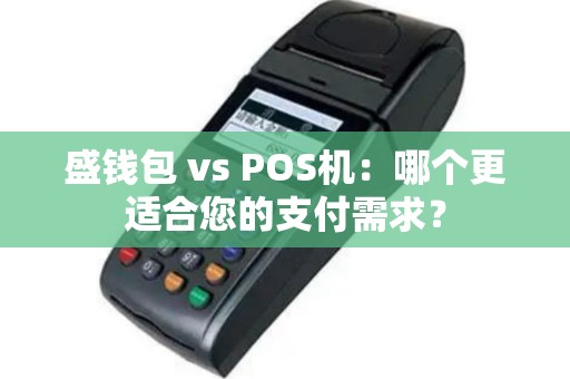 盛钱包 vs POS机：哪个更适合您的支付需求？