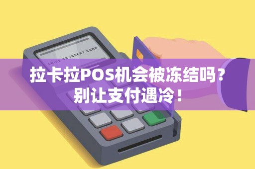 拉卡拉POS机会被冻结吗？别让支付遇冷！