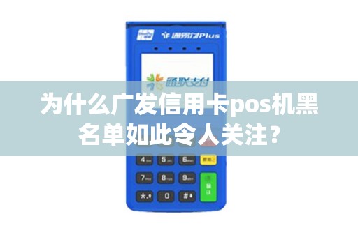 为什么广发信用卡pos机黑名单如此令人关注？