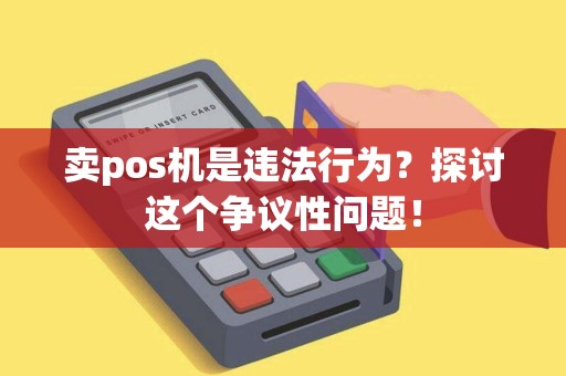 卖pos机是违法行为？探讨这个争议性问题！