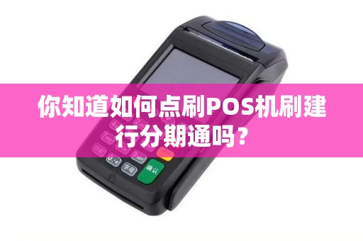 你知道如何点刷POS机刷建行分期通吗？