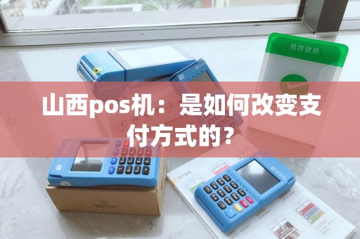 山西pos机：是如何改变支付方式的？