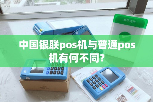 中国银联pos机与普通pos机有何不同？