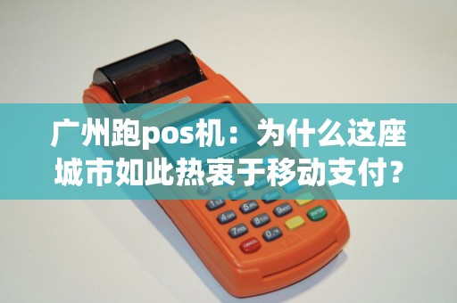 广州跑pos机：为什么这座城市如此热衷于移动支付？