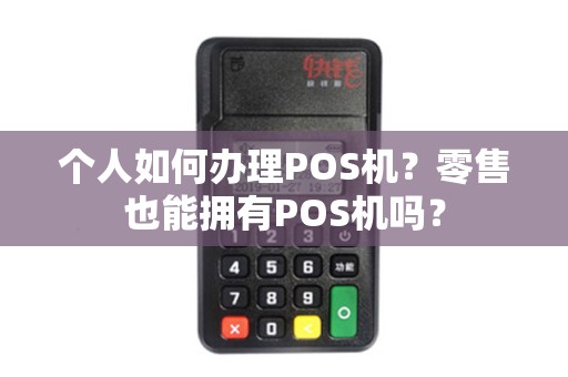 个人如何办理POS机？零售也能拥有POS机吗？