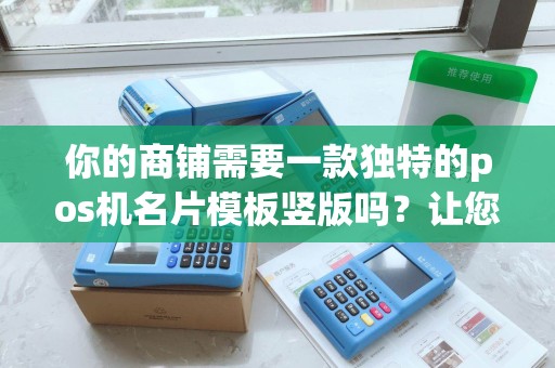 你的商铺需要一款独特的pos机名片模板竖版吗？让您的客户眼前一亮！