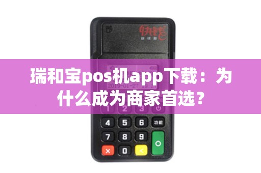 瑞和宝pos机app下载：为什么成为商家首选？