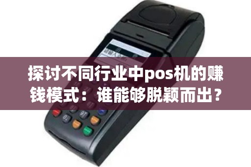 探讨不同行业中pos机的赚钱模式：谁能够脱颖而出？