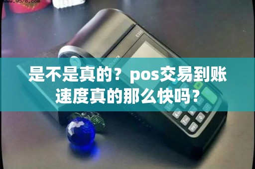 是不是真的？pos交易到账速度真的那么快吗？
