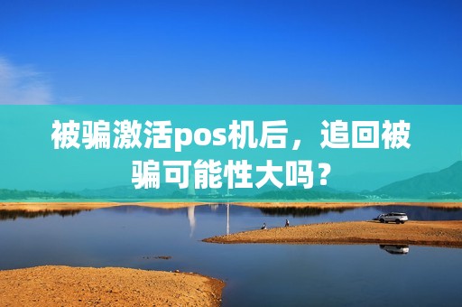 被骗激活pos机后，追回被骗可能性大吗？