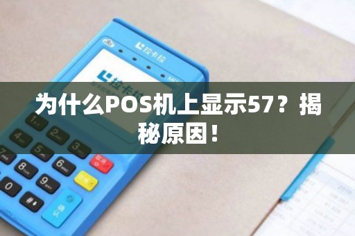 为什么POS机上显示57？揭秘原因！