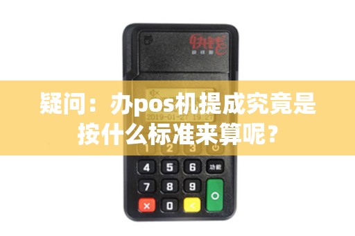 疑问：办pos机提成究竟是按什么标准来算呢？