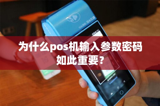 为什么pos机输入参数密码如此重要？